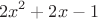 $$2x^2+2x-1$$