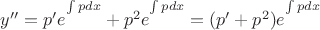 $y'' = p'e^{\int\limits_{}^{}pdx}+{p^2}e^{\int\limits_{}^{}pdx}=(p'+p^2)e^{\int\limits_{}^{}pdx}$