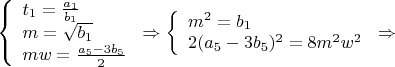 $\left\{
\begin{array}{lcl}
 t_1=\frac{a_1}{b_1} \\
 m=\sqrt{b_1} \\
 mw=\frac{a_5-3b_5}{2}
\end{array}
\right.\Rightarrow \left\{
\begin{array}{lcl}
 m^2=b_1 \\
 2(a_5-3b_5)^2=8m^2w^2\\
\end{array}
\right\Rightarrow$