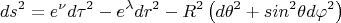 $$ds^2=e^\nu d\tau^2-e^\lambda dr^2 - R^2\left( d\theta^2 + sin^2 \theta d\varphi^2\right)$$