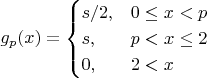 $$g_p(x)=\begin{cases} s/2,&0\le x<p\\ s,&p<x\le 2\\ 0,&2<x\end{cases}$$