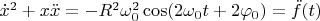 $\dot{x}^2+x\ddot{x}=-R^2\omega _{0}^2\cos(2\omega _{0}t+2\varphi _{0})= \ddot{f}(t)  $