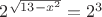 $2^{\sqrt{13-x^2}}=2^3$