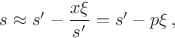 $s \approx s'-\dfrac{x \xi}{s'}=s'-p \xi \, ,$ $s \approx s'-\dfrac{x \xi}{s'}=s'-p \xi \, ,$