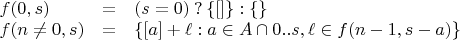 $\begin{array}{lcl} 
f(0, s) & = & (s = 0) \mathbin? \{[]\} : \{\} \\ 
f(n\ne0, s) & = & \{ [a] + \ell : a\in A\cap0..s, \ell\in f(n - 1, s - a) \} 
\end{array}$