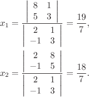 \begin{gather*} 
x_1 = \frac{\left|\begin{array}{cc} 8 & 1 \\ 5 & 3 \end{array}\right|}{\left|\begin{array}{cc} 2 & 1 \\ -1 & 3 \end{array}\right|} = \frac{19}7, \\ 
x_2 = \frac{\left|\begin{array}{cc} 2 & 8 \\ -1 & 5 \end{array}\right|}{\left|\begin{array}{cc} 2 & 1 \\ -1 & 3 \end{array}\right|} = \frac{18}7. 
\end{gather*}