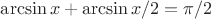 $\arcsin x + \arcsin x/2 = \pi /2$