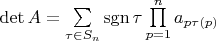 $\det A=\sum\limits_{\tau\in S_n}\operatorname {sgn}\tau \prod\limits_{p=1}^n a_{p\tau(p)}$