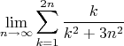 $$\lim\limits_{n\to\infty}\sum_{k=1}^{2n} \frac{k}{k^2 + 3n^2}$$