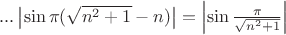 $... \left\lvert\sin{\pi(\sqrt{n^2+1}- n)}\right\rvert = \left\lvert\sin{\frac{\pi}{\sqrt{n^2+1}}}\right\rvert $