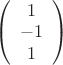 $\left(
 \begin {array} {ccc} 
1\\
-1\\
1 \\
\end {array}
\right)$