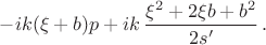 $-ik(\xi+b)p+ik \, \dfrac{\xi^2+2\xi b+b^2}{2s'} \, .$ $-ik(\xi+b)p+ik \, \dfrac{\xi^2+2\xi b+b^2}{2s'} \, .$