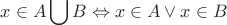 \[x \in A\bigcup B  \Leftrightarrow x \in A \vee x \in B\]