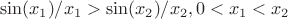 $$\sin(x_1) / x_1 > \sin(x_2) / x_2, 0 < x_1 < x_2$$