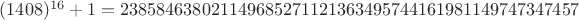 $(1408)^{16}+1 = 238584638021149685271121363495744161981149747347457$