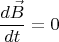 $$\frac{{d\vec B}}{{dt}} = 0$$