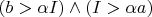 $(b>\alpha I) \wedge (I>\alpha a)$