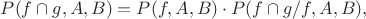 $P(f\cap g,A,B)=P(f,A,B) \cdot P(f\cap g/f,A,B),$