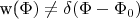 w(\Phi)\neq \delta (\Phi-\Phi_0)