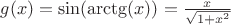 $g(x)=\sin(\arctg(x))=\frac{x}{\sqrt{1+x^2}}$
