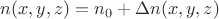 $n(x,y,z)=n_0+\Delta n(x,y,z)$