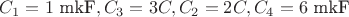 $C_1 = 1 \text{ mkF}, C_3 = 3C, C_2 = 2C, C_4 = 6 \text{ mkF}$