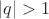 $\left\lvert q \right\rvert > 1$