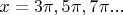 $x=3\pi, 5\pi, 7\pi...$