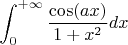 $\displaystyle\int_0^{+\infty}\dfrac{\cos(ax)}{1+x^2}dx$