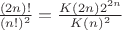 $\frac{(2n)!}{(n!)^2}=\frac {K(2n)2^{2n}}{K(n)^2}$