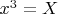 $x^3=X$