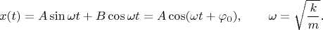 $$x(t)=A\sin\omega t+B\cos\omega t=A\cos(\omega t+\varphi_0),\qquad\omega=\sqrt{\dfrac{k}{m}}.$$