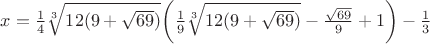 $ x=\frac{1}{4}\sqrt[3]{12(9+\sqrt{69})}\bigg ( \frac{1}{9}\sqrt[3]{12(9+\sqrt{69})}-\frac{\sqrt{69}}{9} +1 \bigg ) - \frac{1}{3} $