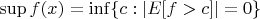 $\sup f(x) = \inf\{c: |E[f>c]| = 0\}$