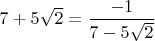 $7+5\sqrt 2= \dfrac {-1}{7-5\sqrt 2}$