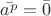 $\bar{a^p} = \bar{0} $