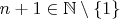 $n+1\in\mathbb N\setminus\{1\}$