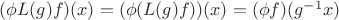 $(\phi L(g)f)(x) = (\phi (L(g)f))(x) = (\phi f) (g^{-1}x) $