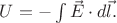 $U=-\int\limits\vec{E}\cdot d\vec{l}.$