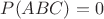 $P(ABC)=0$