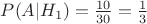 $P(A|H_1)=\frac{10}{30} =\frac{1}{3} $ $P(A|H_1)=\frac{10}{30} =\frac{1}{3} $
