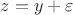$z=y+\varepsilon$ $z=y+\varepsilon$