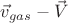$\vec{v}_{gas}-\vec{V}$