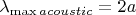 $\lambda_{\max acoustic} = 2a$