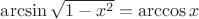 $\arcsin \sqrt{1-x^2} =\arccos x$