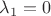 $\lambda_{1} = 0$