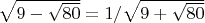 $\sqrt{9-\sqrt{80}}= 1/\sqrt{9+\sqrt{80}} $