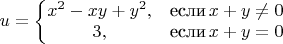 $u = \left\{\begin{matrix}x^2  - xy + y^2, & \text{если} \, x + y \not = 0 \\  3, & \text{если} \, x + y = 0 \end{matrix} \right.$
