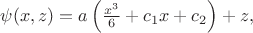 $\psi(x, z) = a \left ( \frac{x^3}{6} + c_1 x + c_2\right ) + z,$