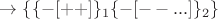 $\to\{\{-[++]\}_1\{-[--...]\}_2\}$